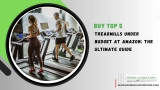 Buy Top 5 Treadmills Under Budget at Amazon: The Ultimate Guide